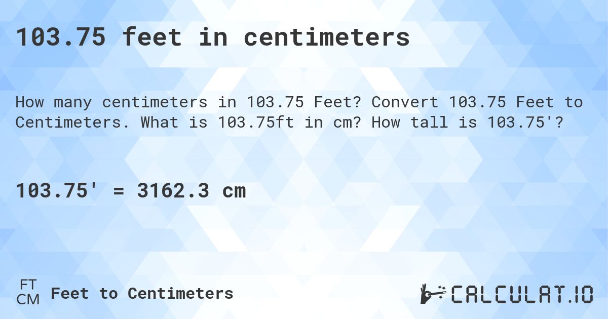 103.75 feet in centimeters. Convert 103.75 Feet to Centimeters. What is 103.75ft in cm? How tall is 103.75'?