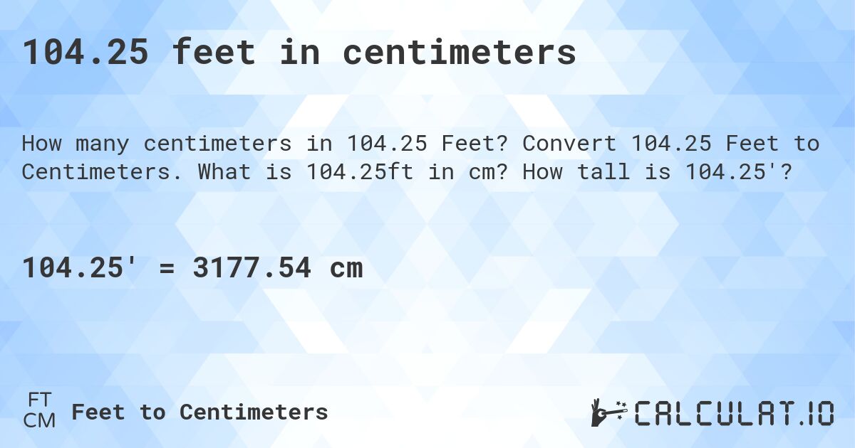 104.25 feet in centimeters. Convert 104.25 Feet to Centimeters. What is 104.25ft in cm? How tall is 104.25'?