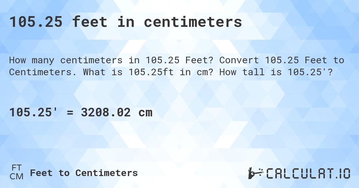 105.25 feet in centimeters. Convert 105.25 Feet to Centimeters. What is 105.25ft in cm? How tall is 105.25'?