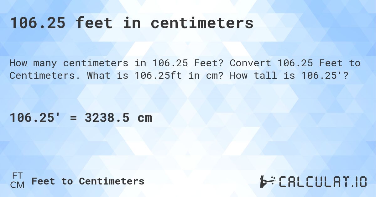 106.25 feet in centimeters. Convert 106.25 Feet to Centimeters. What is 106.25ft in cm? How tall is 106.25'?