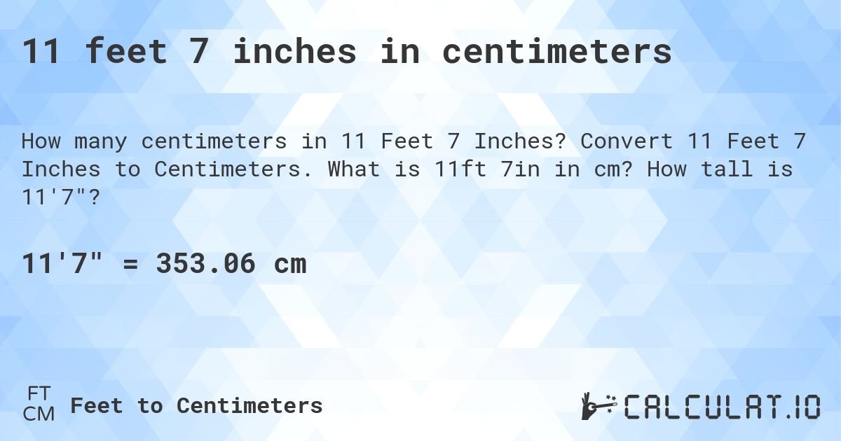 11 feet 7 inches in centimeters. Convert 11 Feet 7 Inches to Centimeters. What is 11ft 7in in cm? How tall is 11'7?