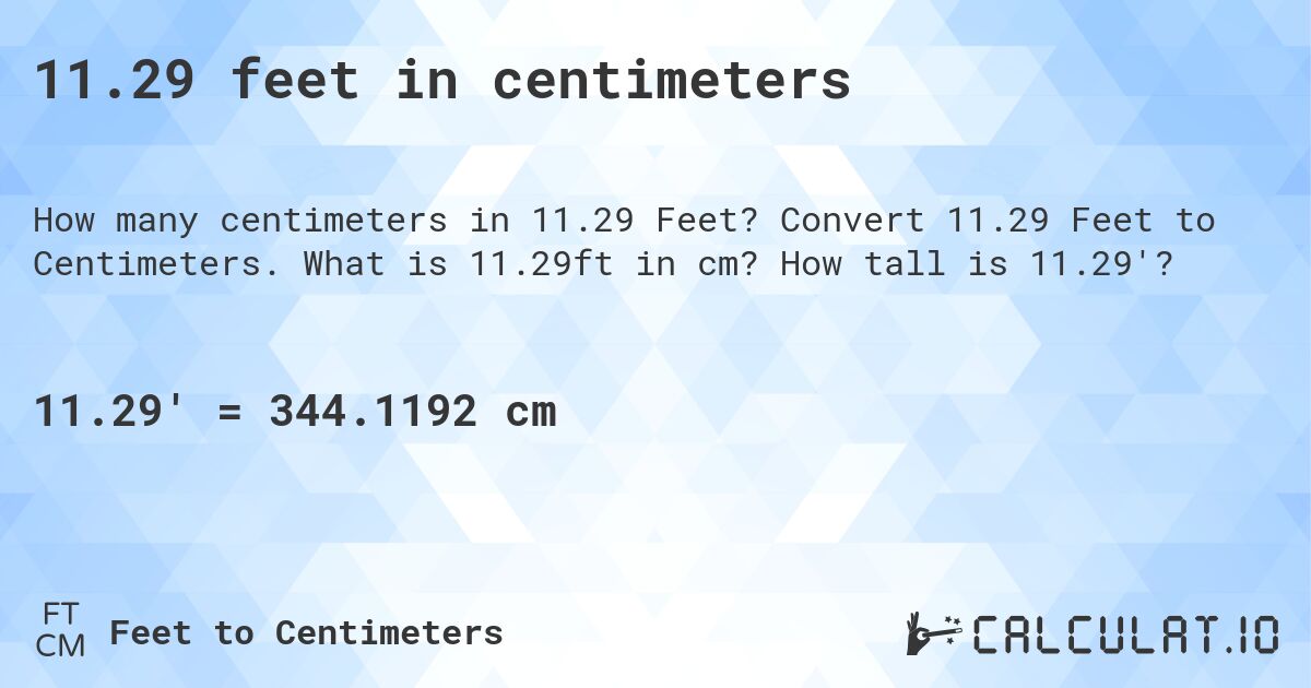11.29 feet in centimeters. Convert 11.29 Feet to Centimeters. What is 11.29ft in cm? How tall is 11.29'?