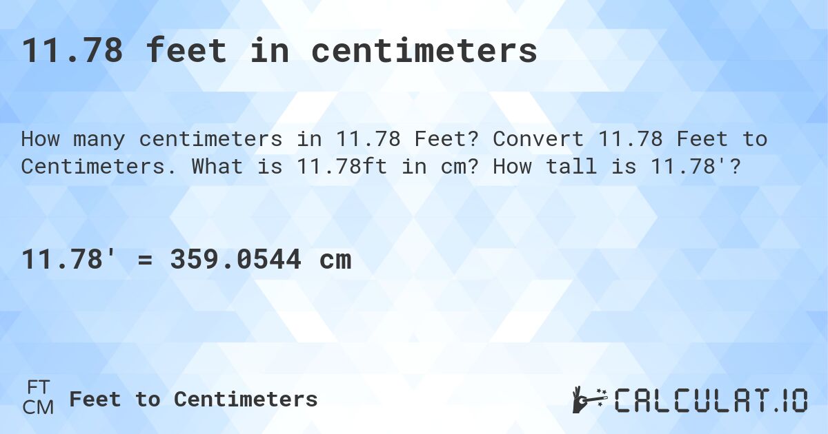 11.78 feet in centimeters. Convert 11.78 Feet to Centimeters. What is 11.78ft in cm? How tall is 11.78'?