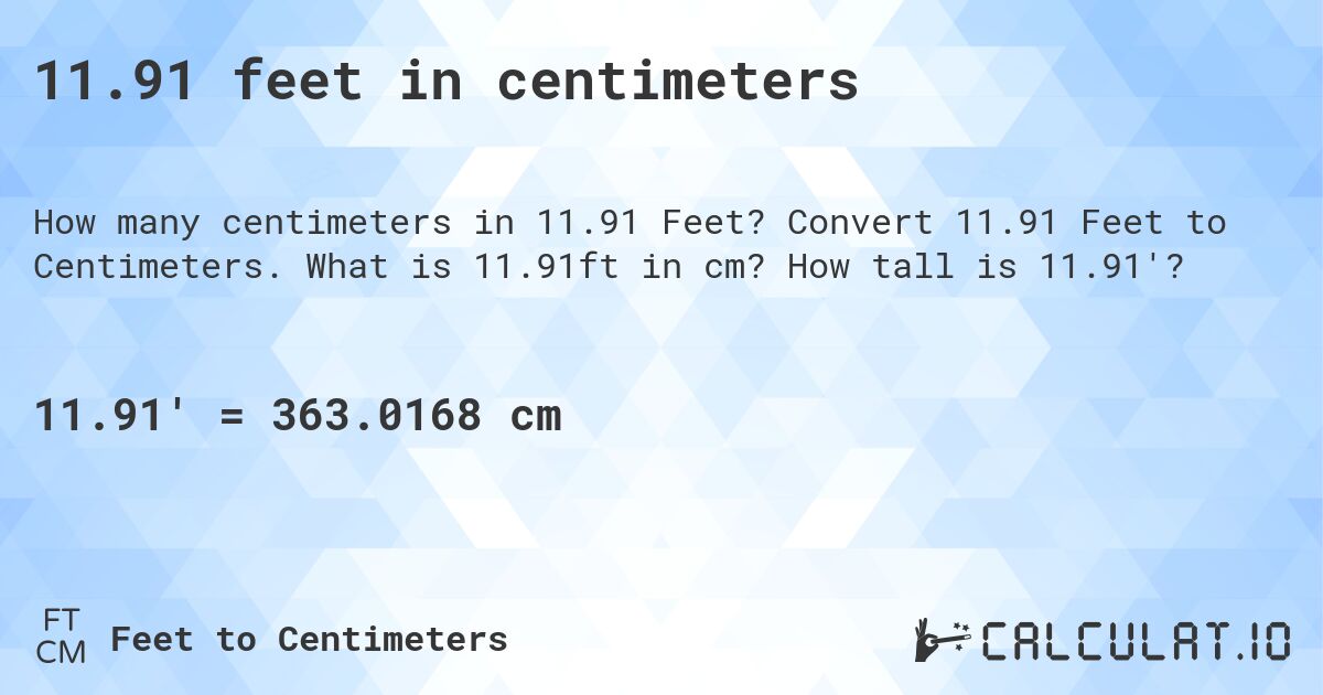 11.91 feet in centimeters. Convert 11.91 Feet to Centimeters. What is 11.91ft in cm? How tall is 11.91'?