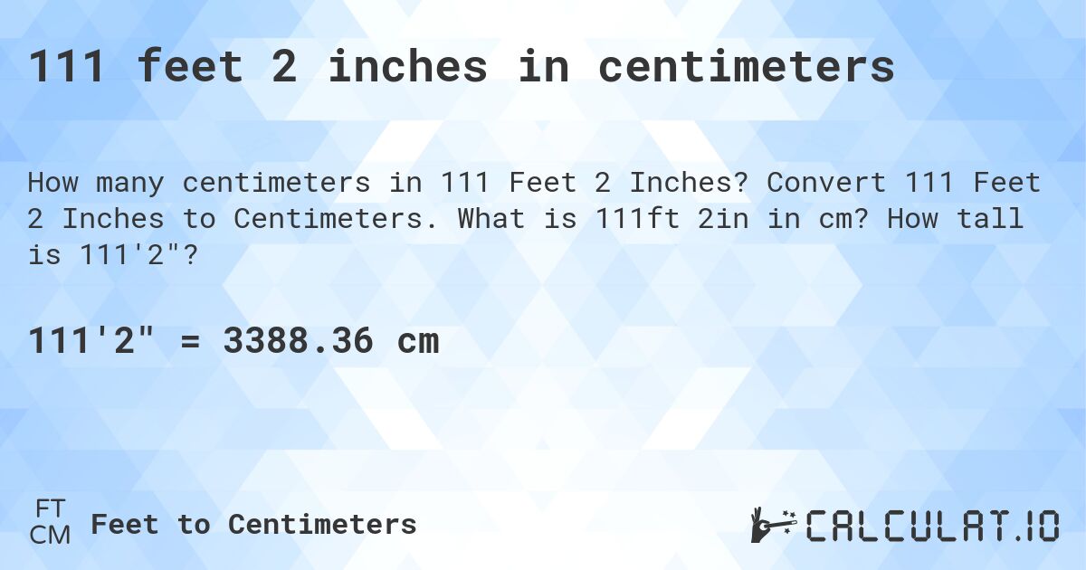 111 feet 2 inches in centimeters. Convert 111 Feet 2 Inches to Centimeters. What is 111ft 2in in cm? How tall is 111'2?