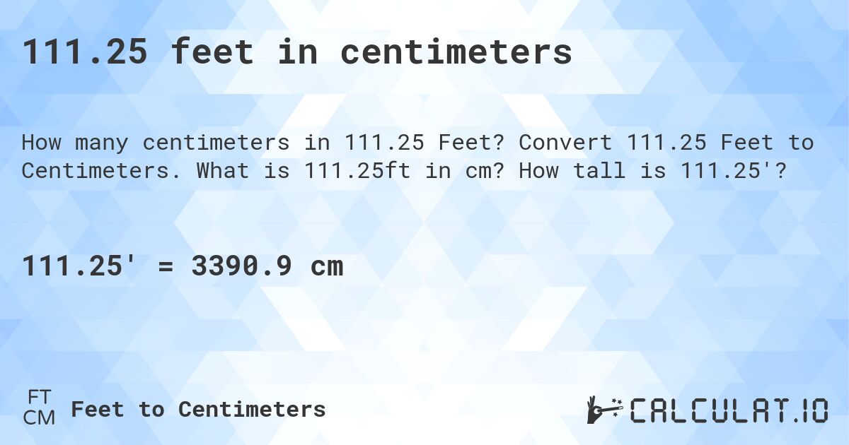 111.25 feet in centimeters. Convert 111.25 Feet to Centimeters. What is 111.25ft in cm? How tall is 111.25'?