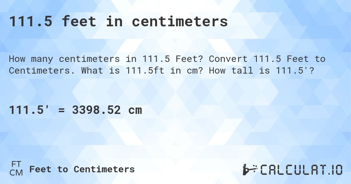 111.5 feet in centimeters. Convert 111.5 Feet to Centimeters. What is 111.5ft in cm? How tall is 111.5'?