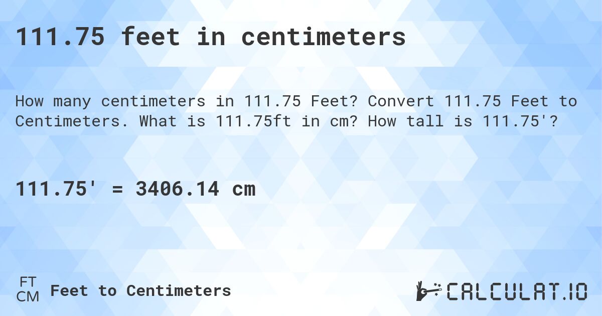 111.75 feet in centimeters. Convert 111.75 Feet to Centimeters. What is 111.75ft in cm? How tall is 111.75'?