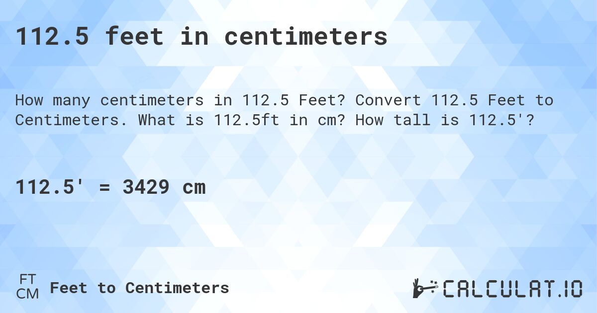 112.5 feet in centimeters. Convert 112.5 Feet to Centimeters. What is 112.5ft in cm? How tall is 112.5'?
