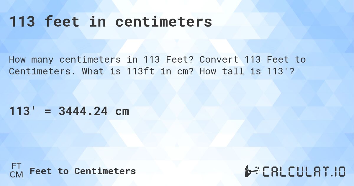 113 feet in centimeters. Convert 113 Feet to Centimeters. What is 113ft in cm? How tall is 113'?