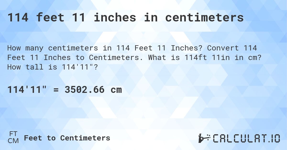 114 feet 11 inches in centimeters. Convert 114 Feet 11 Inches to Centimeters. What is 114ft 11in in cm? How tall is 114'11?