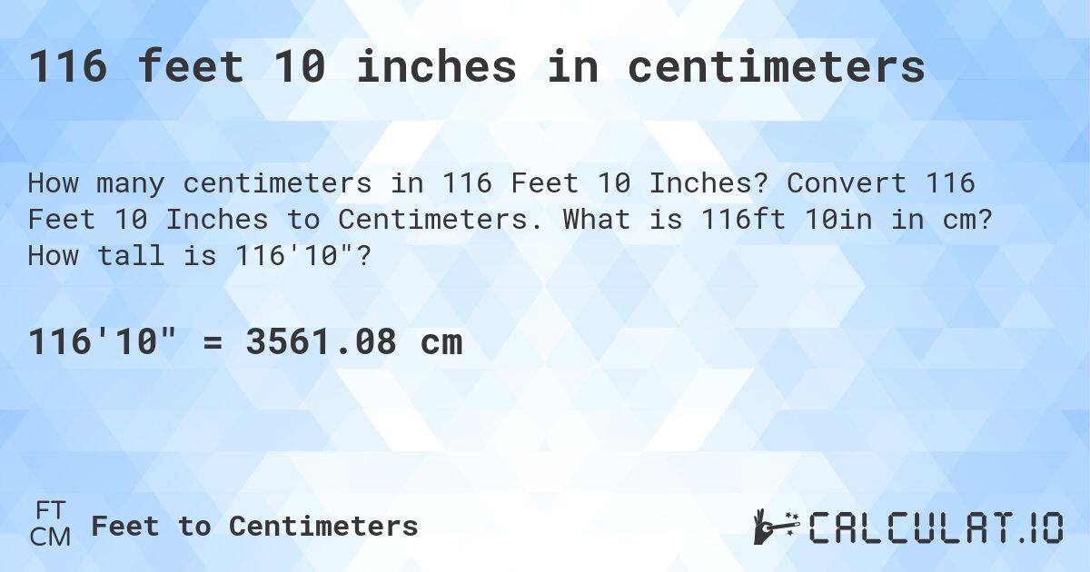 116 feet 10 inches in centimeters. Convert 116 Feet 10 Inches to Centimeters. What is 116ft 10in in cm? How tall is 116'10?