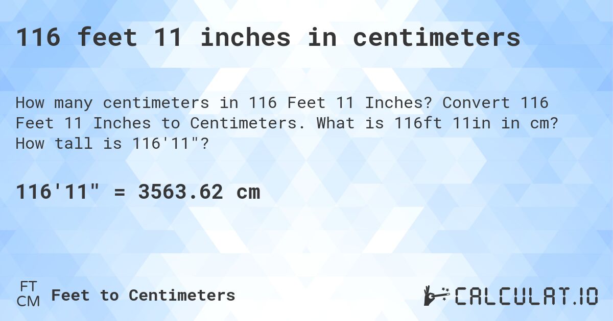 116 feet 11 inches in centimeters. Convert 116 Feet 11 Inches to Centimeters. What is 116ft 11in in cm? How tall is 116'11?