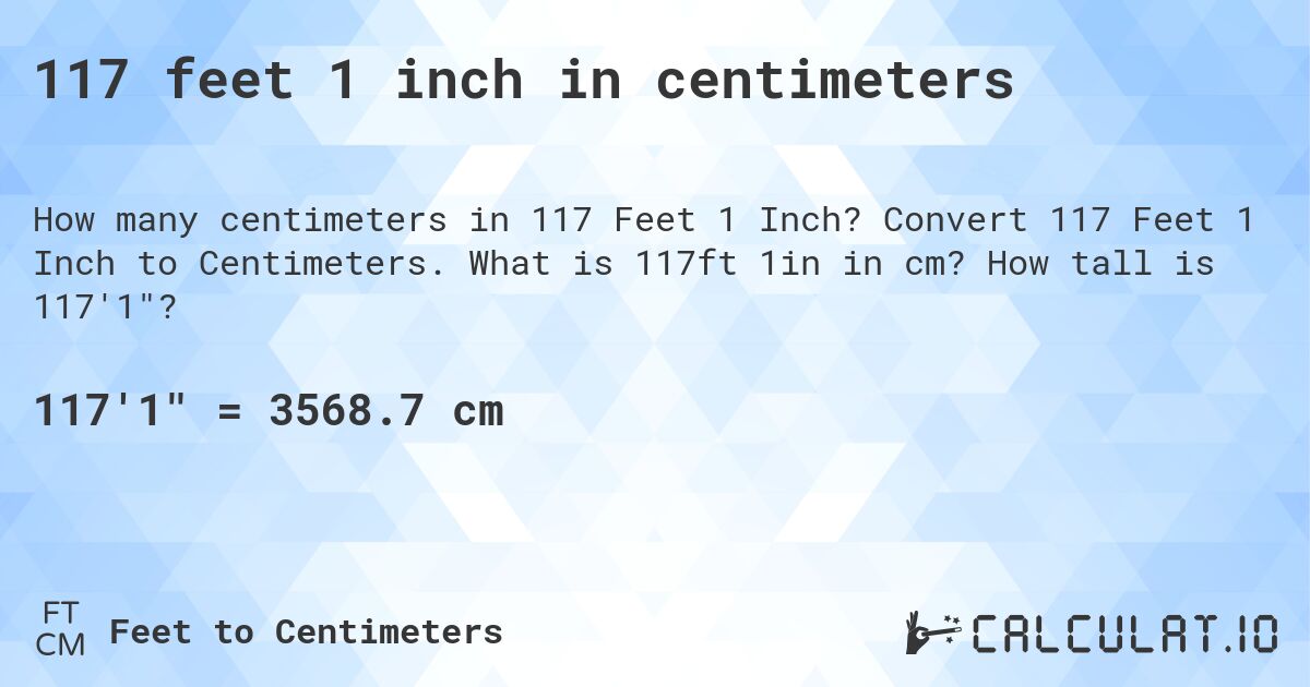 117 feet 1 inch in centimeters. Convert 117 Feet 1 Inch to Centimeters. What is 117ft 1in in cm? How tall is 117'1?