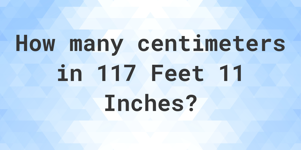 117-feet-11-inches-in-centimeters-calculatio