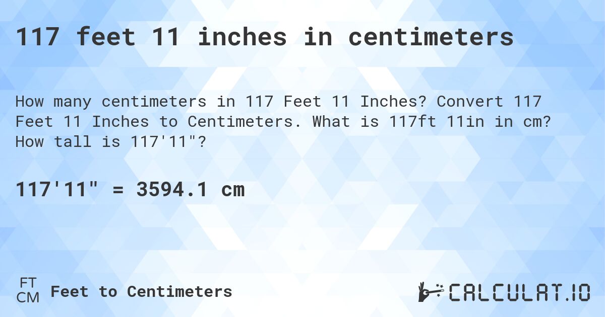 117 feet 11 inches in centimeters. Convert 117 Feet 11 Inches to Centimeters. What is 117ft 11in in cm? How tall is 117'11?
