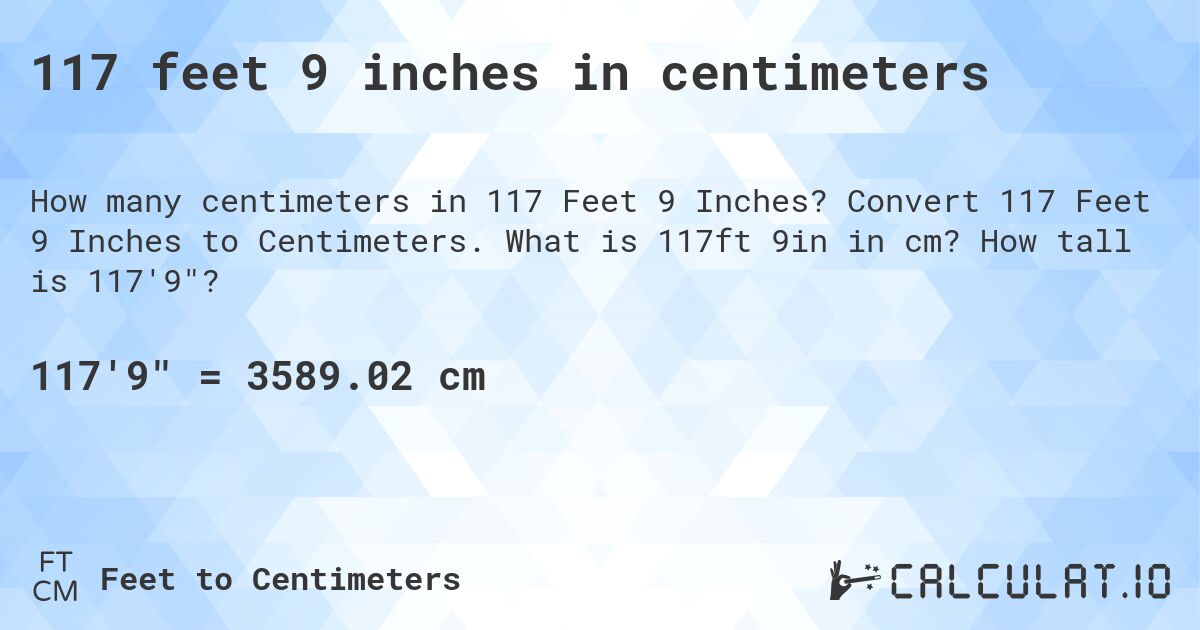 117 feet 9 inches in centimeters. Convert 117 Feet 9 Inches to Centimeters. What is 117ft 9in in cm? How tall is 117'9?
