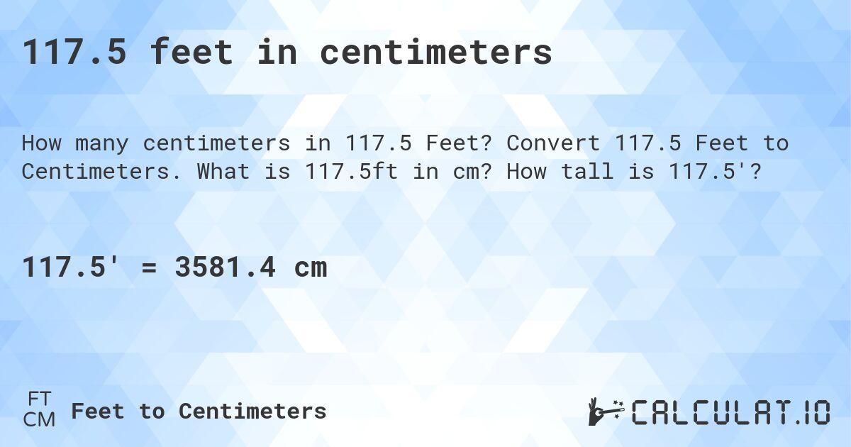 117.5 feet in centimeters. Convert 117.5 Feet to Centimeters. What is 117.5ft in cm? How tall is 117.5'?