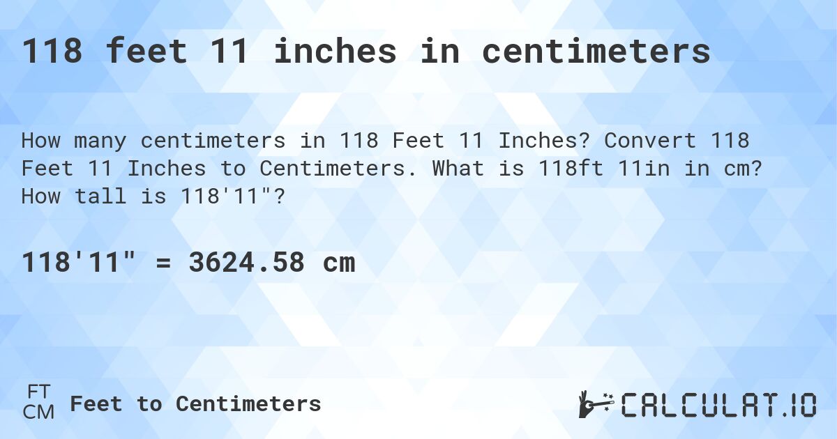 118 feet 11 inches in centimeters. Convert 118 Feet 11 Inches to Centimeters. What is 118ft 11in in cm? How tall is 118'11?