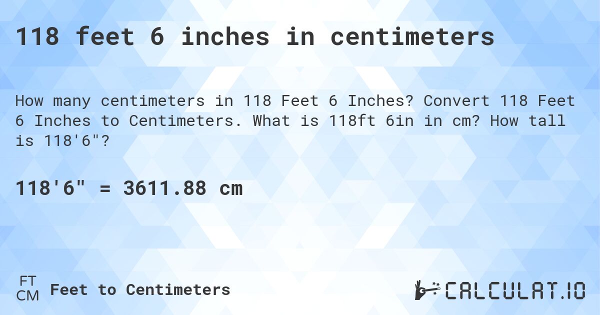 118 feet 6 inches in centimeters. Convert 118 Feet 6 Inches to Centimeters. What is 118ft 6in in cm? How tall is 118'6?