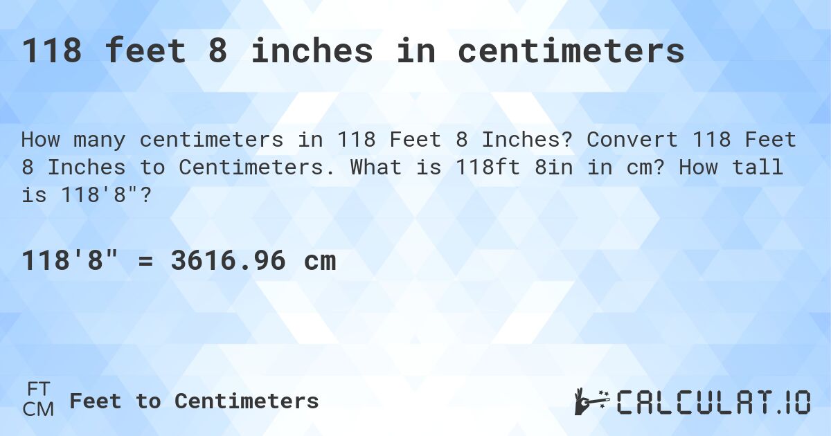 118 feet 8 inches in centimeters. Convert 118 Feet 8 Inches to Centimeters. What is 118ft 8in in cm? How tall is 118'8?