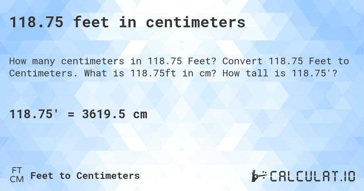 118.75 feet in centimeters. Convert 118.75 Feet to Centimeters. What is 118.75ft in cm? How tall is 118.75'?