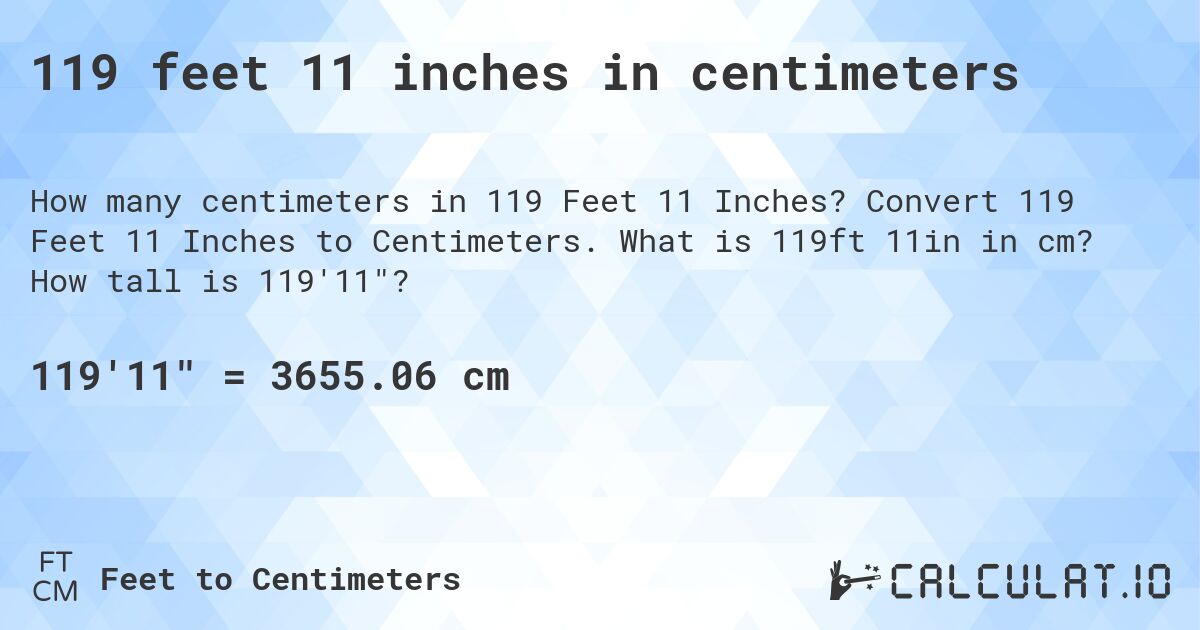 119 feet 11 inches in centimeters. Convert 119 Feet 11 Inches to Centimeters. What is 119ft 11in in cm? How tall is 119'11?