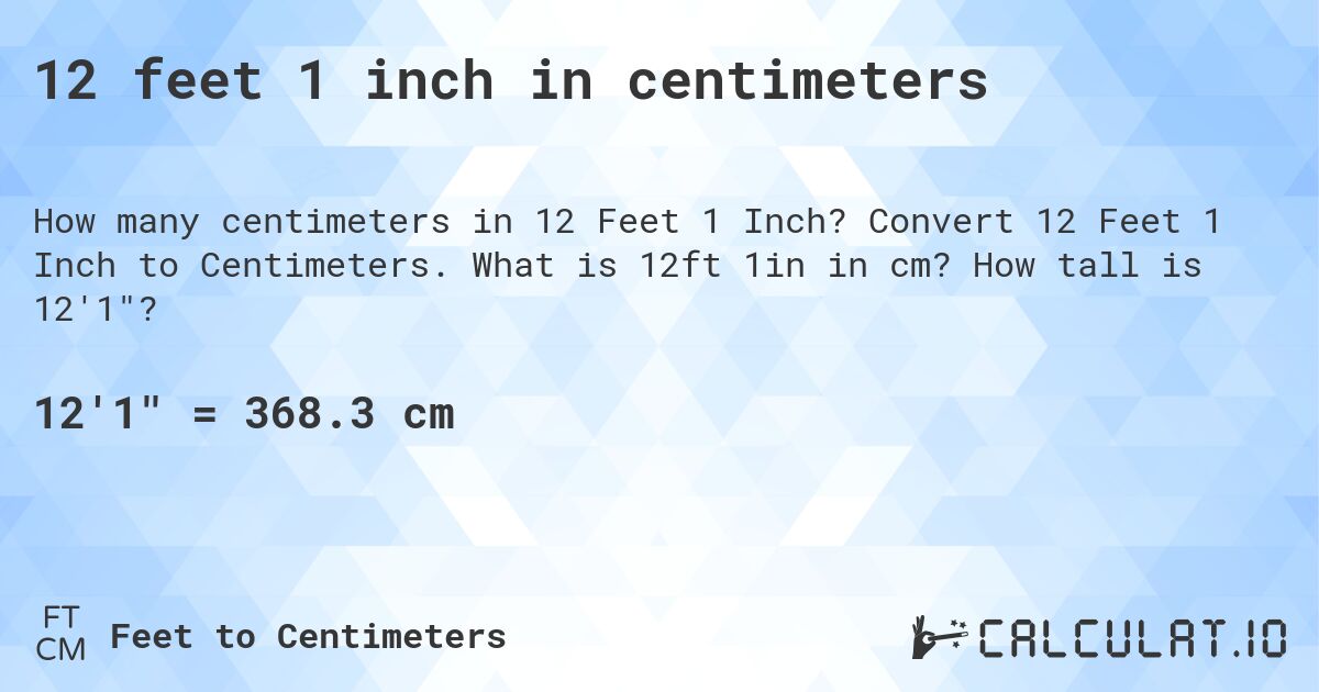 12 feet 1 inch in centimeters. Convert 12 Feet 1 Inch to Centimeters. What is 12ft 1in in cm? How tall is 12'1?