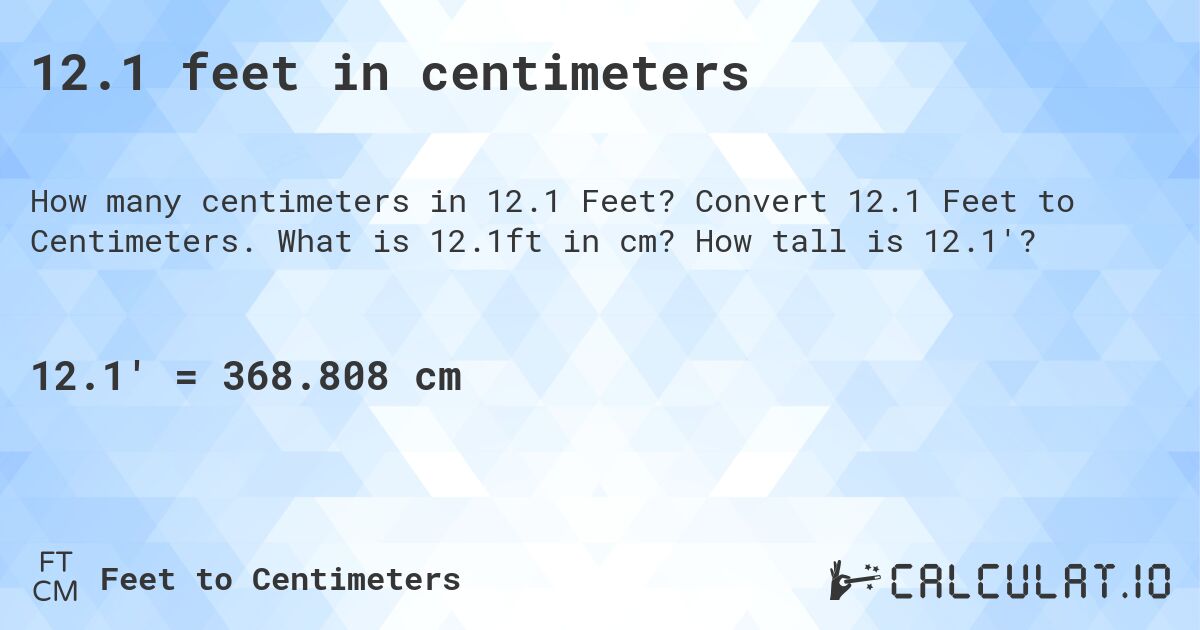 12.1 feet in centimeters. Convert 12.1 Feet to Centimeters. What is 12.1ft in cm? How tall is 12.1'?