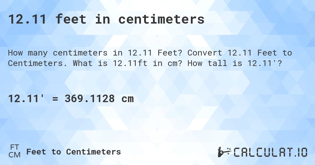 12.11 feet in centimeters. Convert 12.11 Feet to Centimeters. What is 12.11ft in cm? How tall is 12.11'?