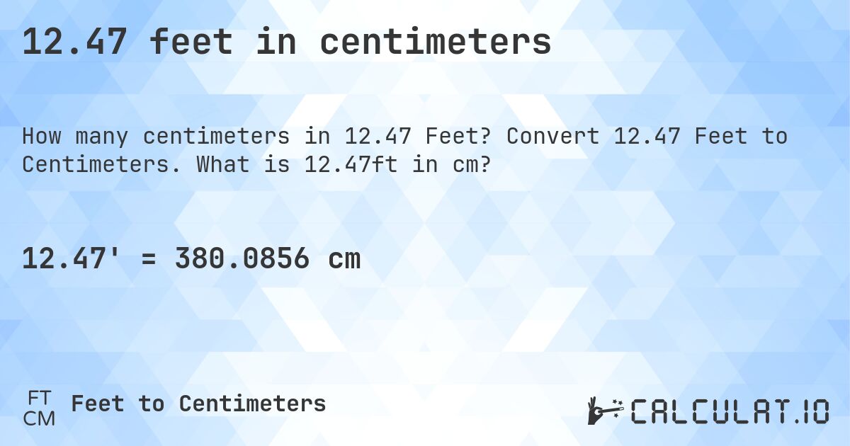 12.47 feet in centimeters. Convert 12.47 Feet to Centimeters. What is 12.47ft in cm?