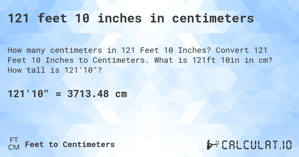 121 feet 10 inches in centimeters. Convert 121 Feet 10 Inches to Centimeters. What is 121ft 10in in cm? How tall is 121'10?
