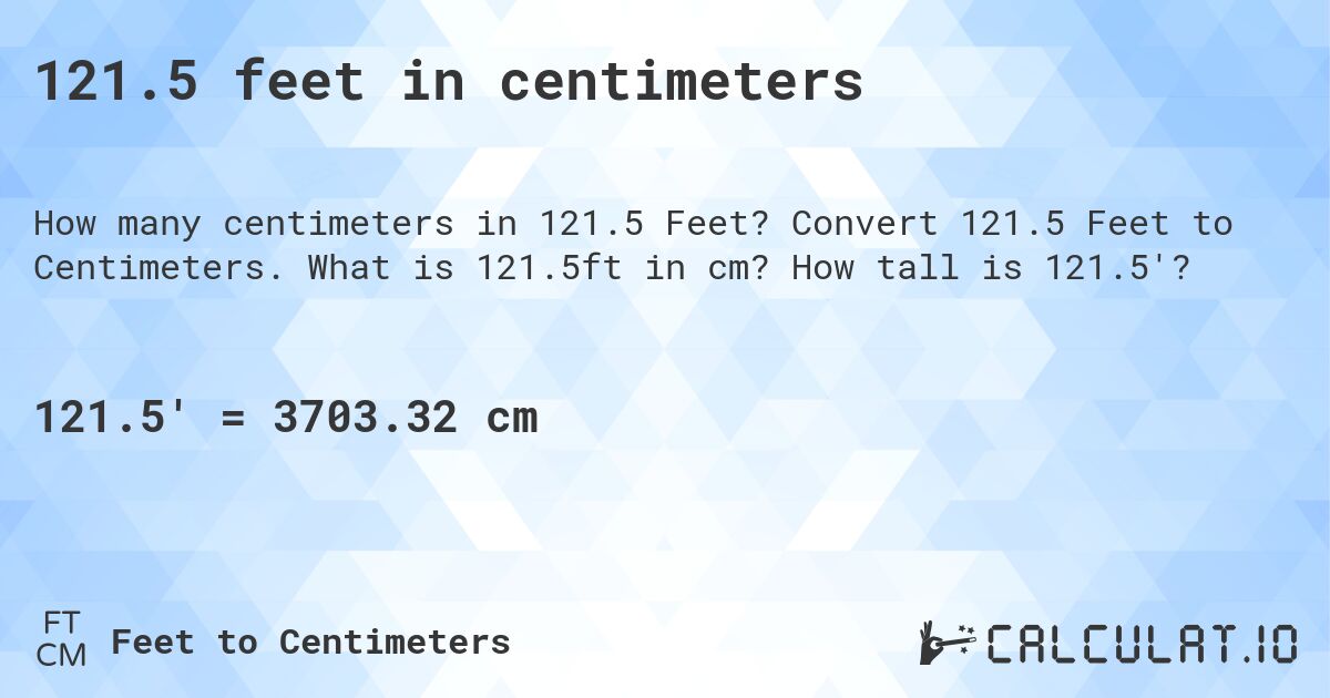 121.5 feet in centimeters. Convert 121.5 Feet to Centimeters. What is 121.5ft in cm? How tall is 121.5'?