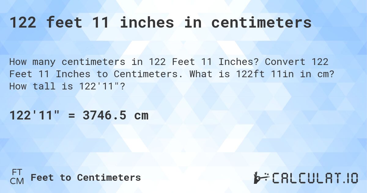122 feet 11 inches in centimeters. Convert 122 Feet 11 Inches to Centimeters. What is 122ft 11in in cm? How tall is 122'11?