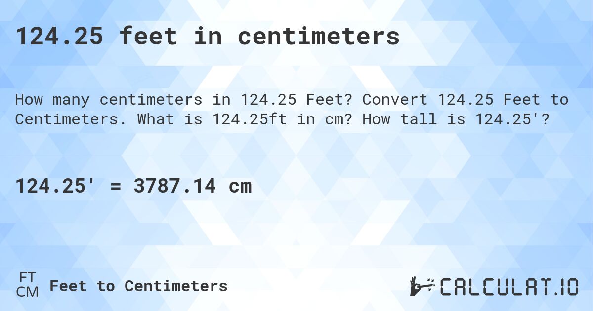 124.25 feet in centimeters. Convert 124.25 Feet to Centimeters. What is 124.25ft in cm? How tall is 124.25'?