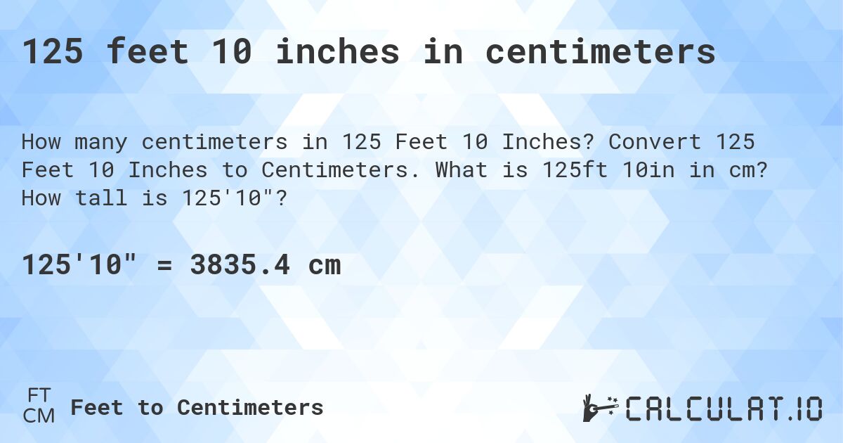 125 feet 10 inches in centimeters. Convert 125 Feet 10 Inches to Centimeters. What is 125ft 10in in cm? How tall is 125'10?