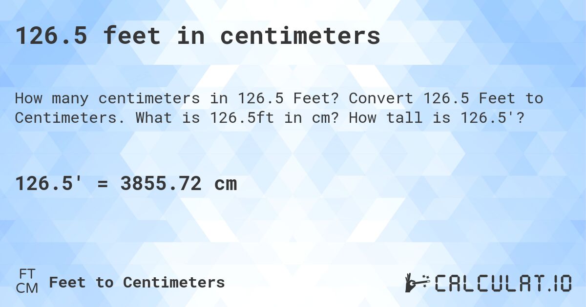 126.5 feet in centimeters. Convert 126.5 Feet to Centimeters. What is 126.5ft in cm? How tall is 126.5'?