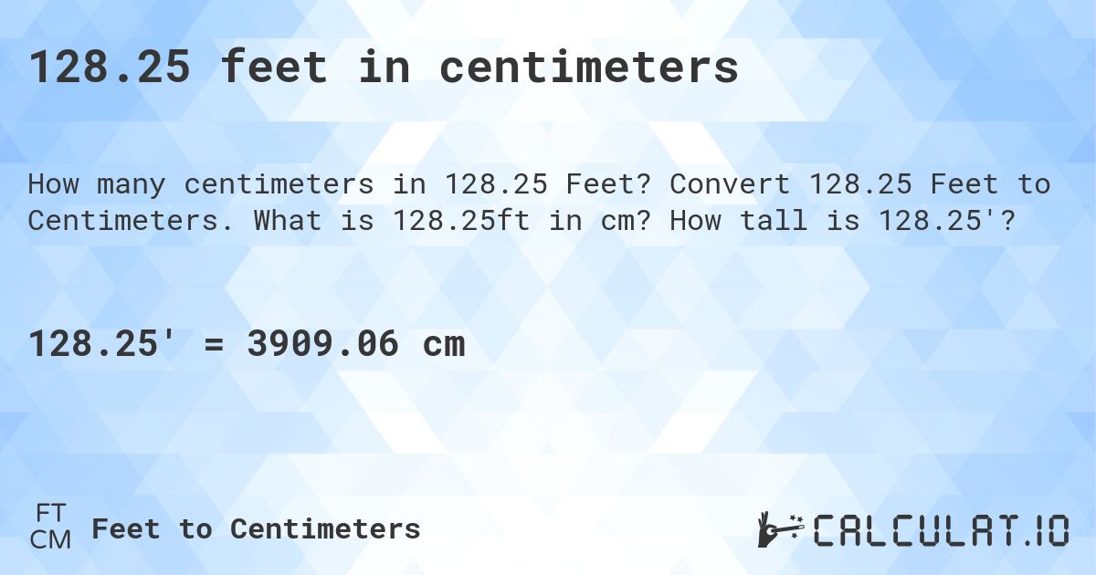 128.25 feet in centimeters. Convert 128.25 Feet to Centimeters. What is 128.25ft in cm? How tall is 128.25'?