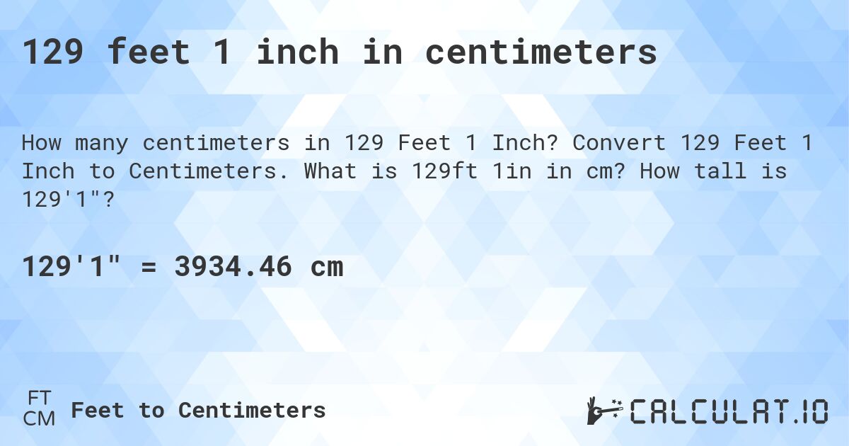 129 feet 1 inch in centimeters. Convert 129 Feet 1 Inch to Centimeters. What is 129ft 1in in cm? How tall is 129'1?