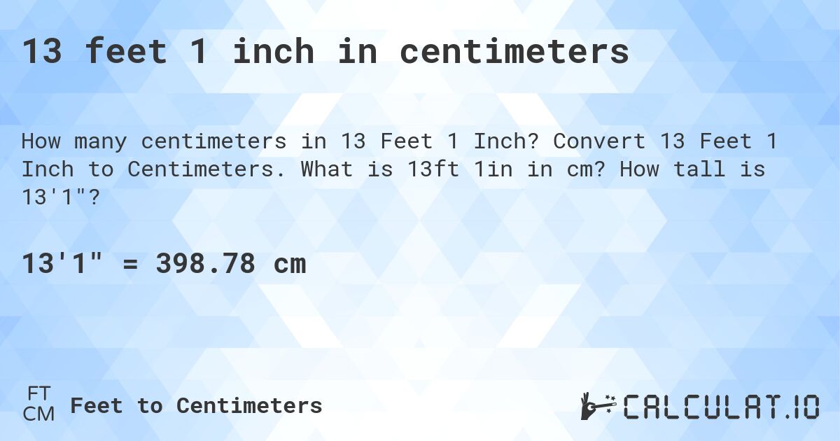 13 feet 1 inch in centimeters. Convert 13 Feet 1 Inch to Centimeters. What is 13ft 1in in cm? How tall is 13'1?