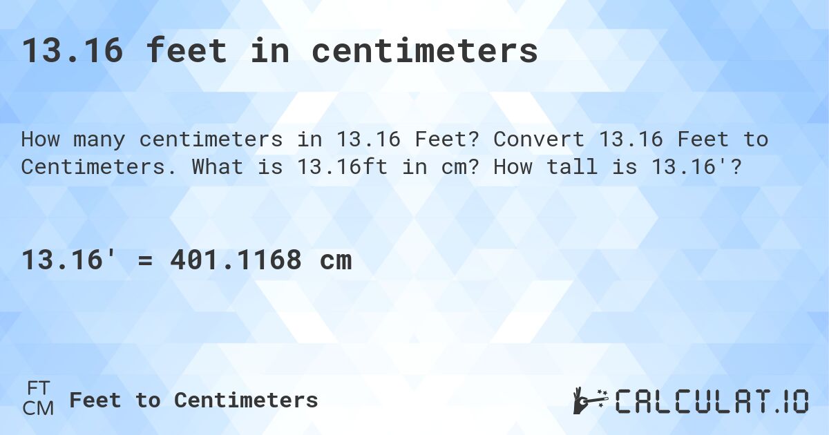 13.16 feet in centimeters. Convert 13.16 Feet to Centimeters. What is 13.16ft in cm? How tall is 13.16'?