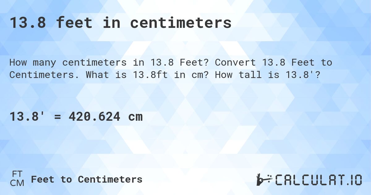 13.8 feet in centimeters. Convert 13.8 Feet to Centimeters. What is 13.8ft in cm? How tall is 13.8'?