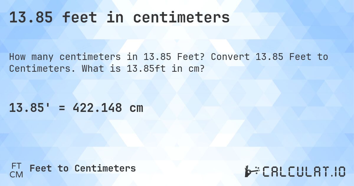 13.85 feet in centimeters. Convert 13.85 Feet to Centimeters. What is 13.85ft in cm?