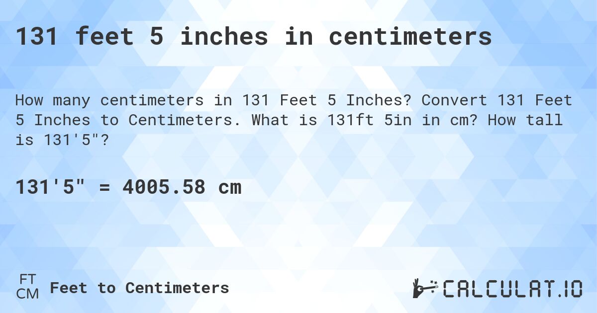 131 feet 5 inches in centimeters. Convert 131 Feet 5 Inches to Centimeters. What is 131ft 5in in cm? How tall is 131'5?