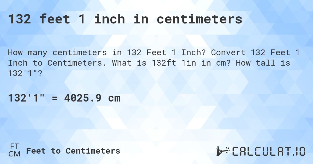 132 feet 1 inch in centimeters. Convert 132 Feet 1 Inch to Centimeters. What is 132ft 1in in cm? How tall is 132'1?