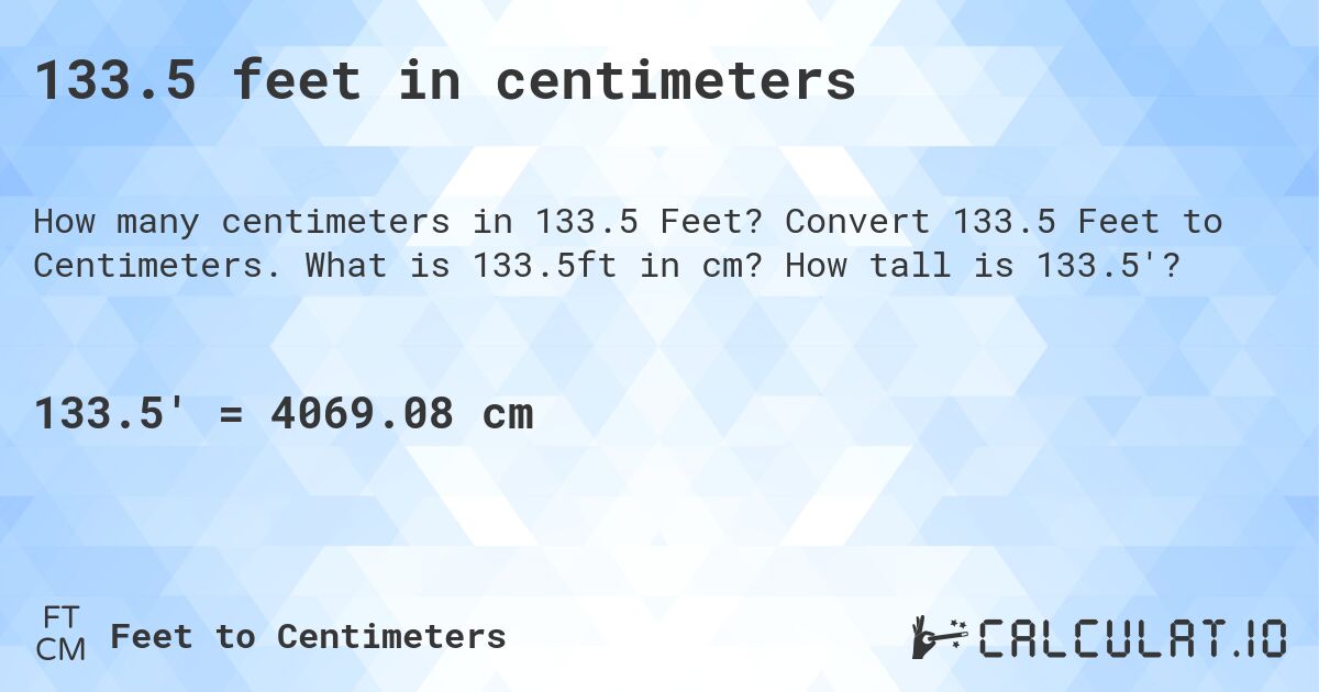 133.5 feet in centimeters. Convert 133.5 Feet to Centimeters. What is 133.5ft in cm? How tall is 133.5'?