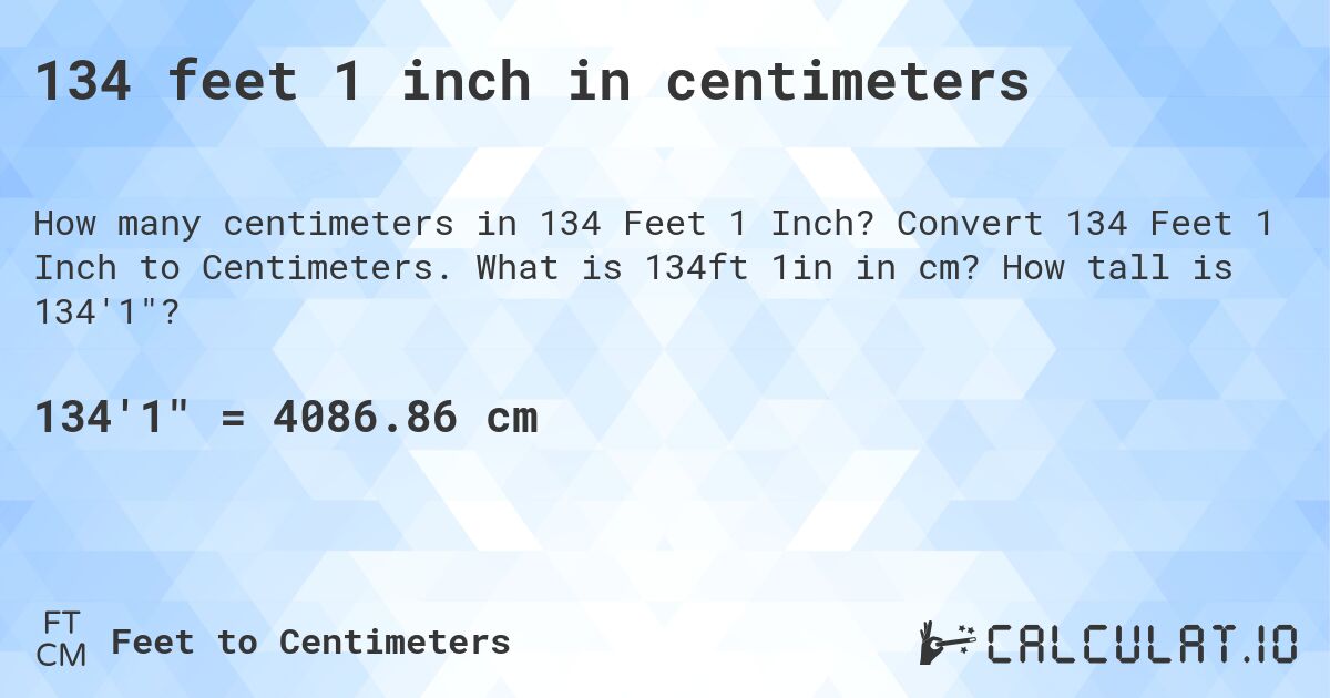 134 feet 1 inch in centimeters. Convert 134 Feet 1 Inch to Centimeters. What is 134ft 1in in cm? How tall is 134'1?