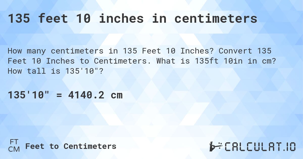 135 feet 10 inches in centimeters. Convert 135 Feet 10 Inches to Centimeters. What is 135ft 10in in cm? How tall is 135'10?