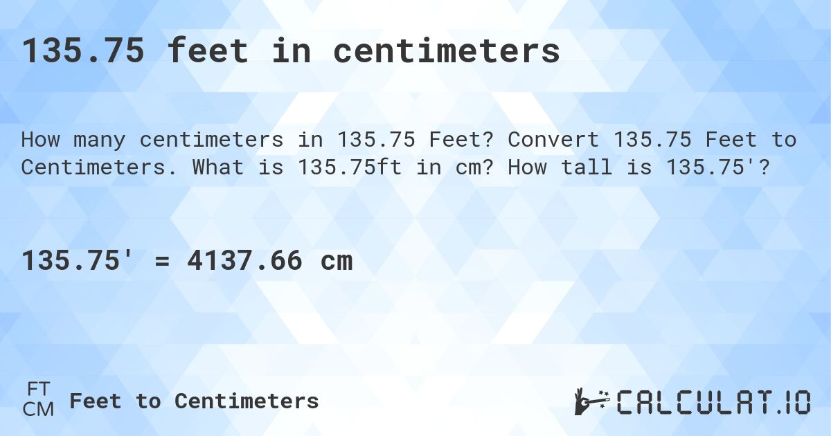 135.75 feet in centimeters. Convert 135.75 Feet to Centimeters. What is 135.75ft in cm? How tall is 135.75'?
