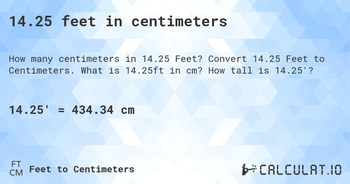 14.25 feet in centimeters. Convert 14.25 Feet to Centimeters. What is 14.25ft in cm? How tall is 14.25'?